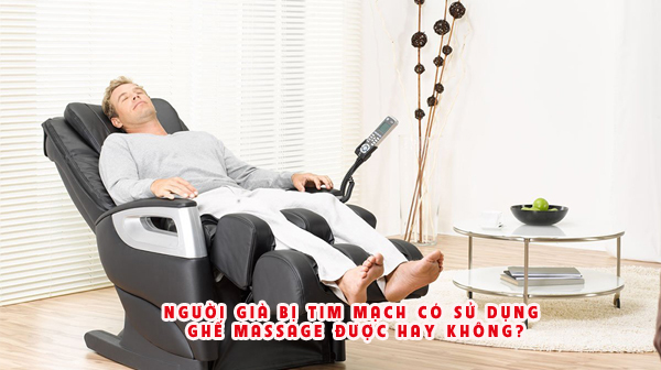 Người già bị tim mạch có sử dụng ghế massage được hay không?